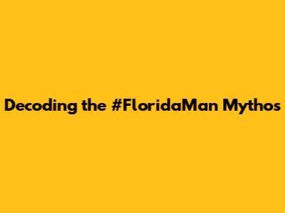 Decoding the #FloridaMan Mythos