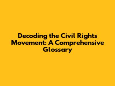 Decoding the Civil Rights Movement: A Comprehensive Glossary