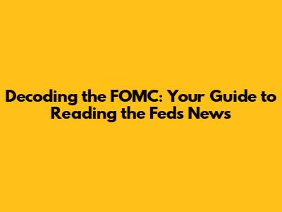 Decoding the FOMC: Your Guide to Reading the Fed's News
