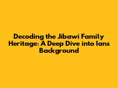 Decoding the Jibawi Family Heritage: A Deep Dive into Ian's Background