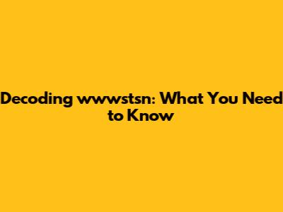 Decoding wwwstsn: What You Need to Know