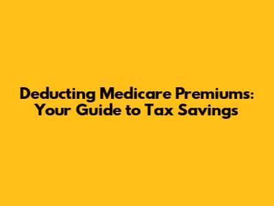 Deducting Medicare Premiums: Your Guide to Tax Savings