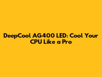 DeepCool AG400 LED: Cool Your CPU Like a Pro