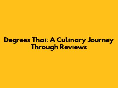 Degrees Thai: A Culinary Journey Through Reviews