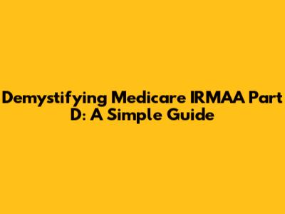 Demystifying Medicare IRMAA Part D: A Simple Guide