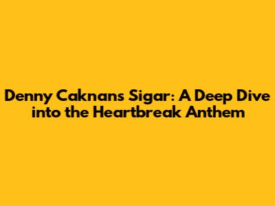 Denny Caknan's 'Sigar': A Deep Dive into the Heartbreak Anthem