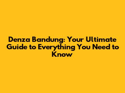 Denza Bandung: Your Ultimate Guide to Everything You Need to Know