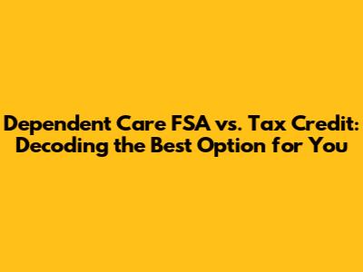 Dependent Care FSA vs. Tax Credit: Decoding the Best Option for You