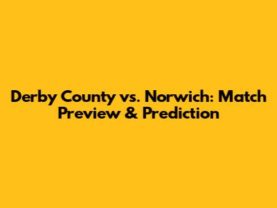 Derby County vs. Norwich: Match Preview & Prediction