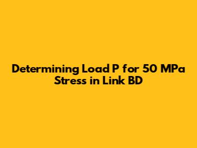 Determining Load P for 50 MPa Stress in Link BD