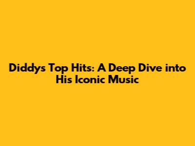 Diddy's Top Hits: A Deep Dive into His Iconic Music