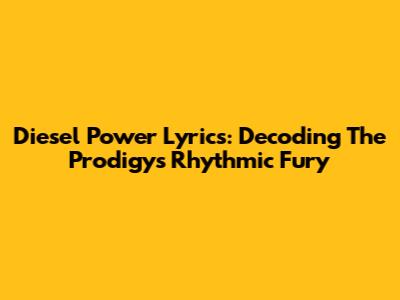 Diesel Power Lyrics: Decoding The Prodigy's Rhythmic Fury