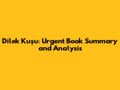 Dilek Kuşu: Urgent Book Summary and Analysis