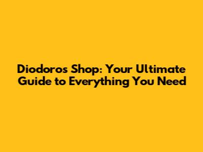 Diodoros Shop: Your Ultimate Guide to Everything You Need