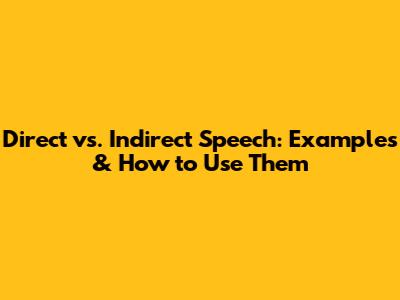 Direct vs. Indirect Speech: Examples & How to Use Them