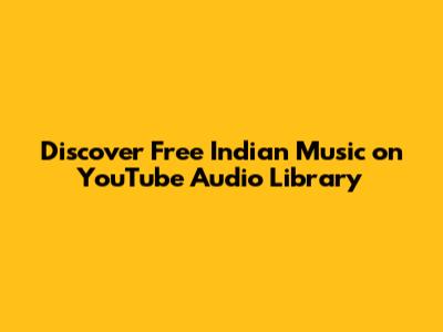 Discover Free Indian Music on YouTube Audio Library