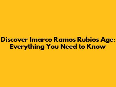 Discover Imarco Ramos Rubio's Age: Everything You Need to Know