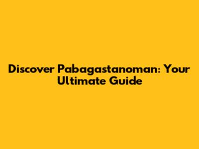 Discover Pabagastanoman: Your Ultimate Guide