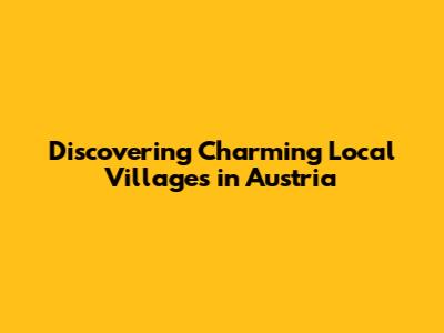 Discovering Charming Local Villages in Austria