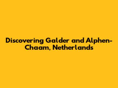 Discovering Galder and Alphen-Chaam, Netherlands