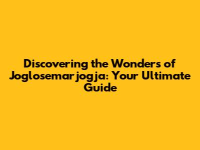 Discovering the Wonders of Joglosemarjogja: Your Ultimate Guide