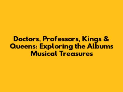 Doctors, Professors, Kings & Queens: Exploring the Album's Musical Treasures