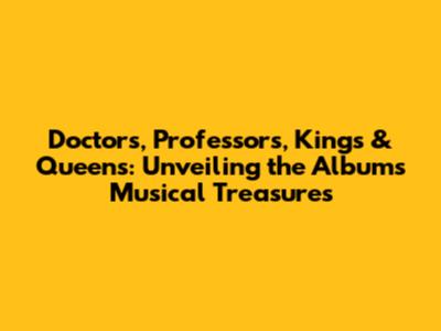 Doctors, Professors, Kings & Queens: Unveiling the Album's Musical Treasures
