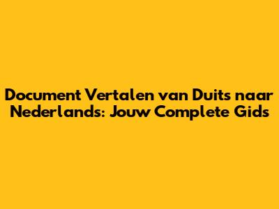 Document Vertalen van Duits naar Nederlands: Jouw Complete Gids