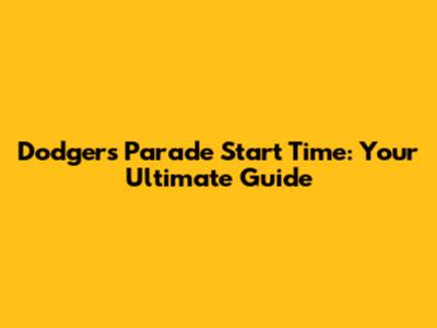 Dodgers Parade Start Time: Your Ultimate Guide