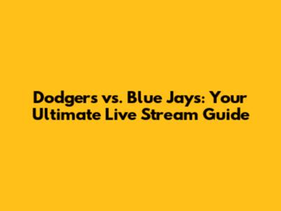Dodgers vs. Blue Jays: Your Ultimate Live Stream Guide