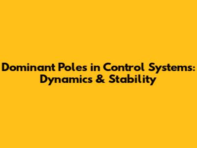 Dominant Poles in Control Systems: Dynamics & Stability