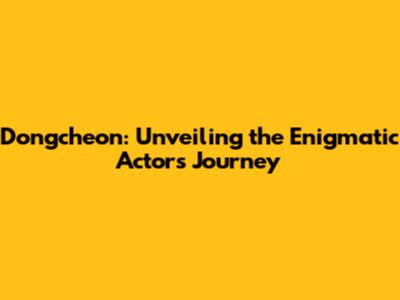 Dongcheon: Unveiling the Enigmatic Actor's Journey