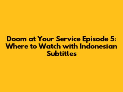 Doom at Your Service Episode 5: Where to Watch with Indonesian Subtitles