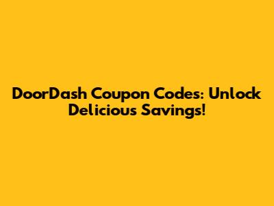 DoorDash Coupon Codes: Unlock Delicious Savings!