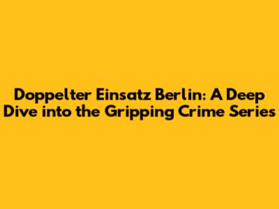 Doppelter Einsatz Berlin: A Deep Dive into the Gripping Crime Series