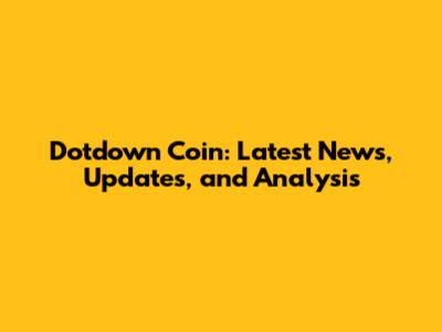 Dotdown Coin: Latest News, Updates, and Analysis