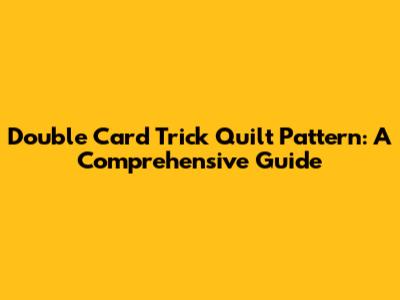 Double Card Trick Quilt Pattern: A Comprehensive Guide