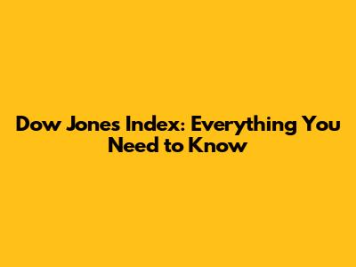 Dow Jones Index: Everything You Need to Know