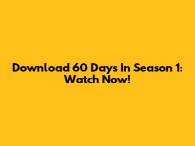 Download 60 Days In Season 1: Watch Now!