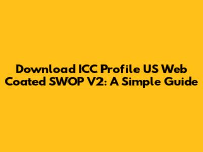 Download ICC Profile US Web Coated SWOP V2: A Simple Guide