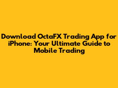 Download OctaFX Trading App for iPhone: Your Ultimate Guide to Mobile Trading