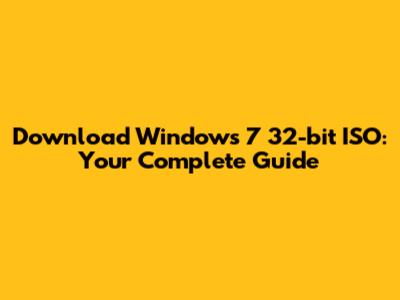 Download Windows 7 32-bit ISO: Your Complete Guide