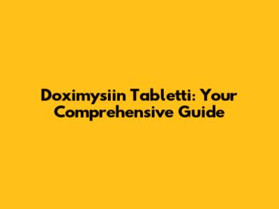 Doximysiin Tabletti: Your Comprehensive Guide
