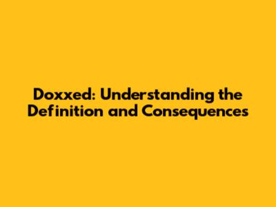 Doxxed: Understanding the Definition and Consequences