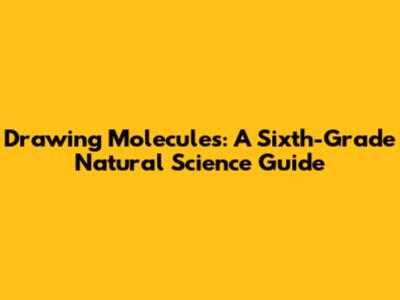 Drawing Molecules: A Sixth-Grade Natural Science Guide