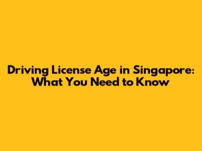 Driving License Age in Singapore: What You Need to Know