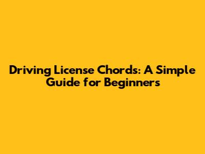 Driving License Chords: A Simple Guide for Beginners
