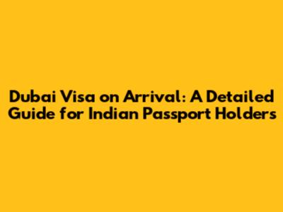 Dubai Visa on Arrival: A Detailed Guide for Indian Passport Holders