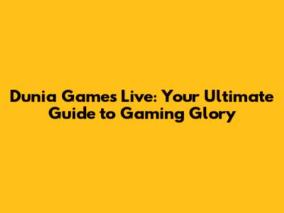 Dunia Games Live: Your Ultimate Guide to Gaming Glory