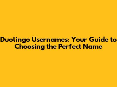 Duolingo Usernames: Your Guide to Choosing the Perfect Name